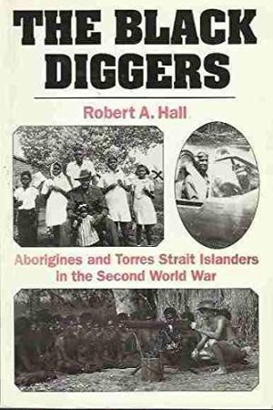 Black Diggers, The: Aborigines and Torres Strait Islanders in the Second World War