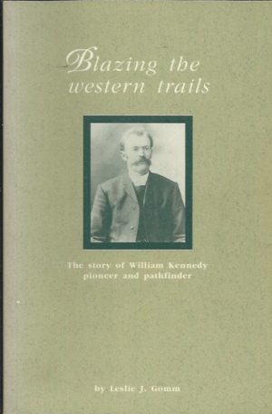 BLAZING THE WESTERN TRAILS: The Story of the Life and Work of William Kennedy - Pathfinder, Preacher and Pioneer