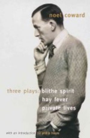 Blithe Spirit, Hay Fever, Private Lives (Three plays by Noel Coward)