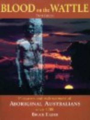 Blood on the Wattle : Massacres and Maltreatment of Aboriginal Australians Since 1788