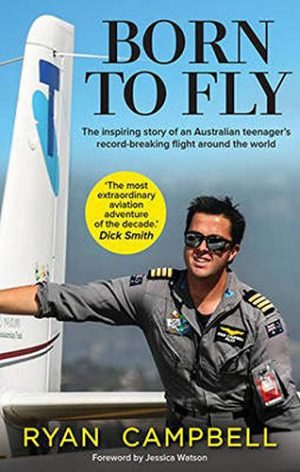 Born to Fly: The inspiring story of an Australian teenager's record-breaking flight around the world