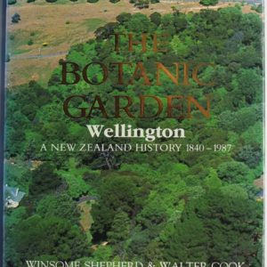 Botanic Garden Wellington, The: A New Zealand History 1840-1987