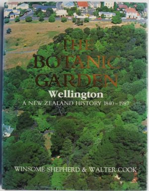 Botanic Garden Wellington, The: A New Zealand History 1840-1987