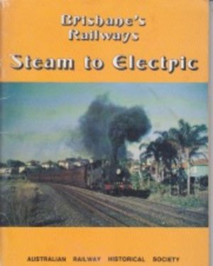 BRISBANE'S RAILWAYS: Steam to Electric