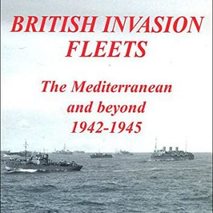 British Invasion Fleets: The Mediterranean and Beyond 1942-1945