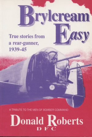 Brylcream Easy: True Stories from a Rear-Gunner, 1939-45
