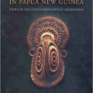 Building a Nation in Papua New Guinea: Views of the Post-Independence Generation