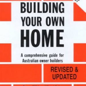 Building Your Own Home. A comprehensive guide for Australian owner builders. Revised and Updated