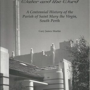By Water and the Word: A Centennial History of the Parish of Saint Mary the Virgin, South Perth