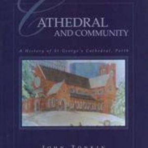 CATHEDRAL AND COMMUNITY : A History of St George’s Cathedral, Perth (Signed by Author)