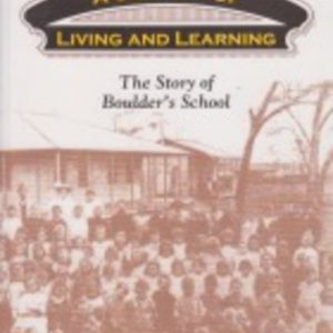 CENTURY OF LIVING AND LEARNING, A : The Story of Boulder’s School
