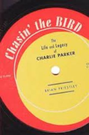 CHASIN' THE BIRD : The Life and Legacy of Charlie Parker