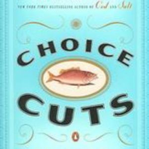 CHOICE CUTS: A Savory Selection of Food Writing from Around the World and Throughout History