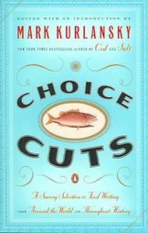 CHOICE CUTS: A Savory Selection of Food Writing from Around the World and Throughout History