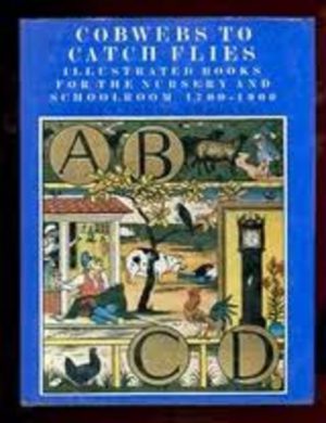 COBWEBS TO CATCH FLIES: Illustrated Books for the Nursery and Schoolroom 1700-1900
