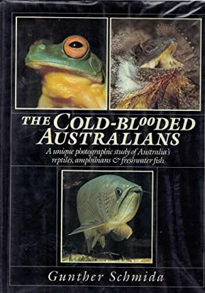 Cold-blooded Australians, The: A unique photographic study of Australia's reptiles, amphibians & freshwater fish