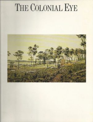 Colonial Eye, The: A Topographical & Artistic Record Of The Life & Landscape Of Western Australia 1798-1914