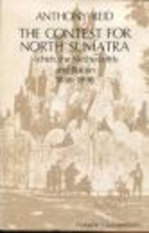 Contest for North Sumatra, The: Atjeh, the Netherlands and Britain 1858 - 1898.