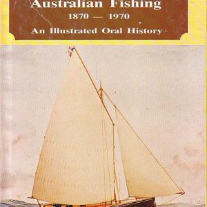 Craft and Craftsmen of Australian Fishing: 1870-1970, An Illustrated Oral History