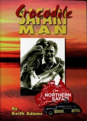 Crocodile Safari Man: My Tasmanian Childhood & Over 50 Years of Desert Safaris to the Gulf of Carpenteria 1949-2003. (Signed by Author)