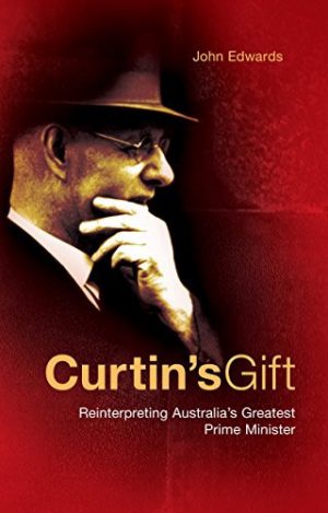 Curtin's Gift: Reinterpreting Australia's Greatest Prime Minister