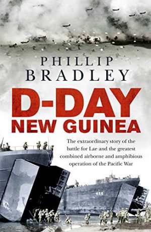 D-Day New Guinea: The extraordinary story of the battle for Lae and the greatest combined airborne and amphibious operation of the Pacific War