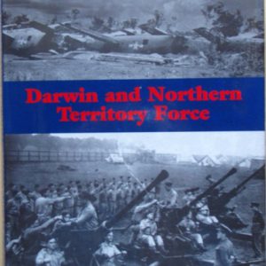 Darwin and Northern Territory Force. The Army and the Defence of Darwin Fortress. Exploding the Myths of the Critical Phase, ’til September 1942