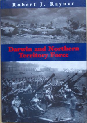 Darwin and Northern Territory Force. The Army and the Defence of Darwin Fortress. Exploding the Myths of the Critical Phase, ’til September 1942