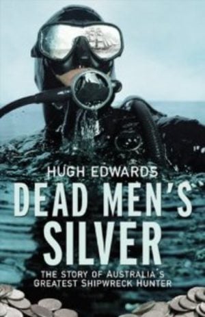 DEAD MEN'S SILVER: The Story of Australia's Greatest Shipwreck Hunter
