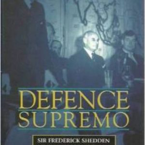 DEFENCE SUPREMO: Sir Frederick Shedden and the Making of Australian Defence Policy