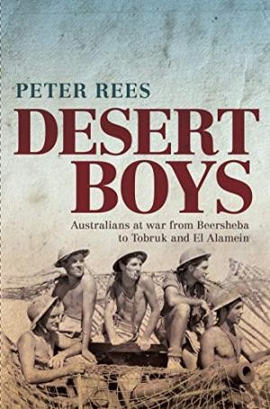 Desert Boys: Australians at War from Beersheba to Tobruk and El Alamein.