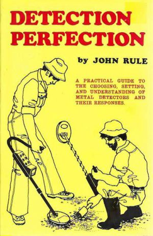 Detection Perfection: A practical guide to the choosing, setting, and understanding of metal detectors and their responses