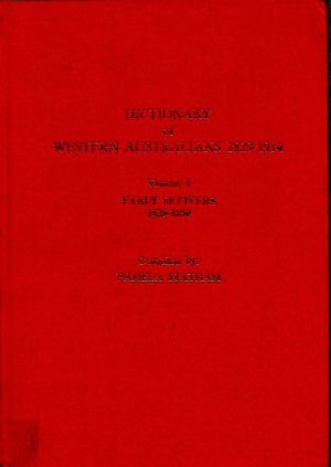 Dictionary of Western Australians, 1829-1914: Volume 1. Early Settlers 1829-1850