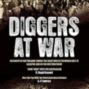 Diggers at War: Accounts of Australians During the Great War in the Middle East, at Gallipoli and on the Western Front