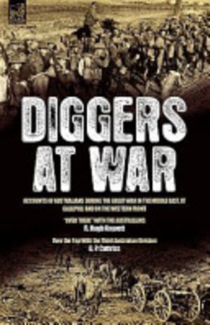 Diggers at War: Accounts of Australians During the Great War in the Middle East, at Gallipoli and on the Western Front