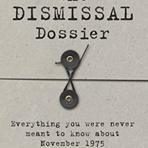 Dismissal Dossier, The: Everything you were never meant to know about November 1975