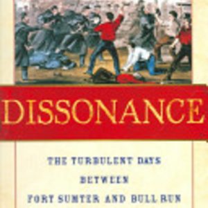Dissonance: The Turbulent Days Between Fort Sumter and Bull Run