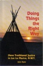 DOING THINGS THE RIGHT WAY : Dene Traditional Justice in Lac La Marte, N.W.T.