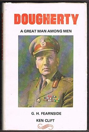 Dougherty: A Great Man Among Men: A biography of Major General Sir Ivan Dougherty (Signed Ivan Dougherty)