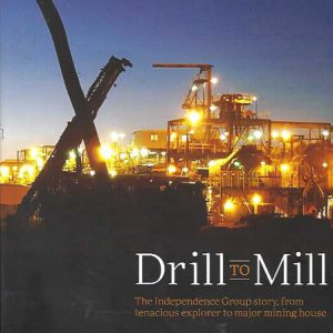 Drill to Mill: The Independence Group Story from Tenacious Explorer to Major Mining House