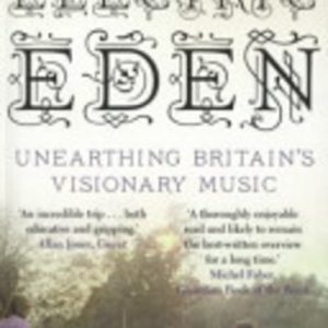 Electric Eden: Unearthing Britain’s Visionary Music