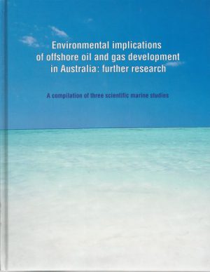 Environmental Implications of Offshore Oil and Gas Development in Australia: Further Research - A Compilation of Three Marine Studies