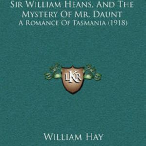 Escape of the Notorious Sir William Heans, The (And the Mystery of Mr. Daunt); A Romance of Tasmania