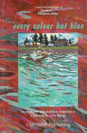 Every Colour But Blue: Short Stories and Poetry in Response to a Painting by Jane Martin