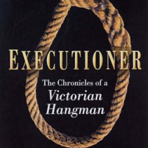EXECUTIONER: The Chronicles of James Berry, Victorian Hangman