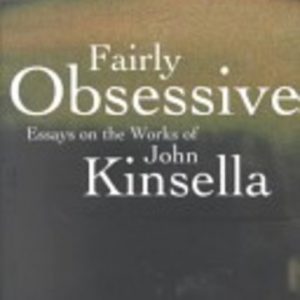 Fairly Obsessive: Essays on the Works of John Kinsella
