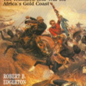 Fall of the Asante Empire: The Hundred-Year War For Africa’S Gold Coast