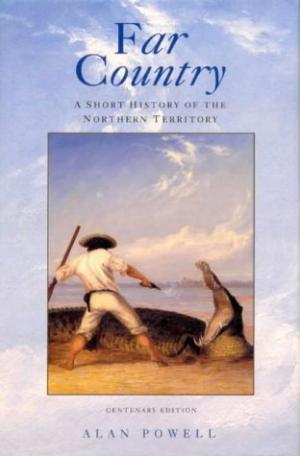 Far Country: A Short History of the Northern Territory - Centenary Edition