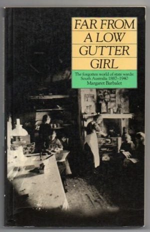 Far from a Low Gutter Girl: the Forgotten World of State Wards, South Australia, 1887-1940