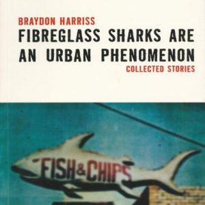 Fibreglass Sharks Are an Urban Phenomenon: Collected Stories